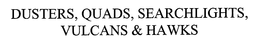 DUSTERS, QUADS, SEARCHLIGHTS, VULCANS & HAWKS trademark