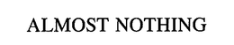 ALMOST NOTHING trademark