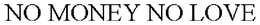 NO MONEY NO LOVE trademark