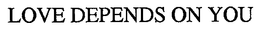 LOVE DEPENDS ON YOU trademark