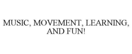 MUSIC, MOVEMENT, LEARNING, AND FUN! trademark