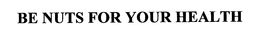 BE NUTS FOR YOUR HEALTH trademark