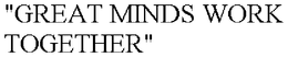 "GREAT MINDS WORK TOGETHER" trademark