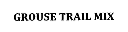 GROUSE TRAIL MIX trademark