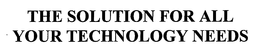 THE SOLUTION FOR ALL YOUR TECHNOLOGY NEEDS trademark