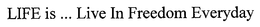 LIFE IS ... LIVE IN FREEDOM EVERYDAY trademark