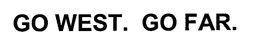 GO WEST. GO FAR. trademark
