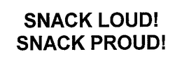 SNACK LOUD! SNACK PROUD! trademark