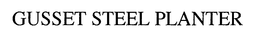 GUSSET STEEL PLANTER trademark