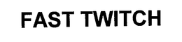 FAST TWITCH trademark