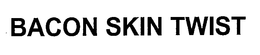 BACON SKIN TWIST trademark