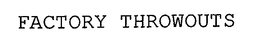 FACTORY THROWOUTS trademark