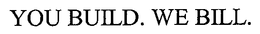 YOU BUILD. WE BILL. trademark