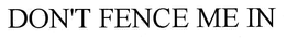DON'T FENCE ME IN trademark