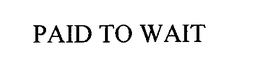 PAID TO WAIT trademark