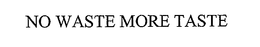 NO WASTE MORE TASTE trademark