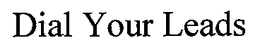 DIAL YOUR LEADS trademark