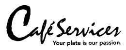 CAFÉ SERVICES YOUR PLATE IS OUR PASSION. trademark