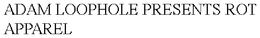 ADAM LOOPHOLE PRESENTS ROT APPAREL trademark