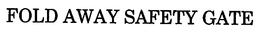 FOLD AWAY SAFETY GATE trademark