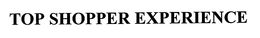 TOP SHOPPER EXPERIENCE trademark