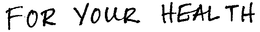 FOR YOUR HEALTH trademark