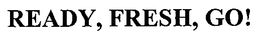 READY, FRESH, GO! trademark