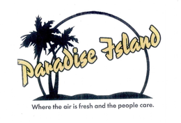 PARADISE ISLAND WHERE THE AIR IS FRESH AND THE PEOPLE CARE. trademark