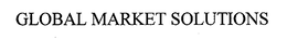 GLOBAL MARKET SOLUTIONS trademark