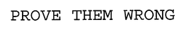 PROVE THEM WRONG trademark