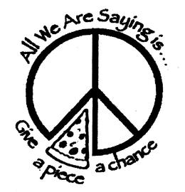 ALL WE ARE SAYING IS... GIVE A PIECE A CHANCE trademark