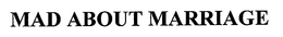 MAD ABOUT MARRIAGE trademark