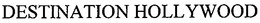 DESTINATION HOLLYWOOD trademark