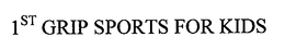 1ST GRIP SPORTS FOR KIDS trademark