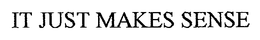 IT JUST MAKES SENSE trademark