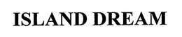 ISLAND DREAM trademark