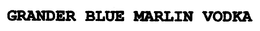 GRANDER BLUE MARLIN VODKA trademark