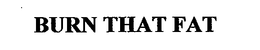 BURN THAT FAT trademark
