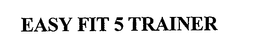 EASY FIT 5 TRAINER trademark