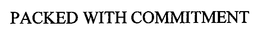 PACKED WITH COMMITMENT trademark