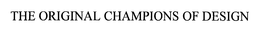 THE ORIGINAL CHAMPIONS OF DESIGN trademark