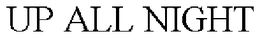 UP ALL NIGHT trademark