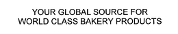 YOUR GLOBAL SOURCE FOR WORLD CLASS BAKERY PRODUCTS trademark