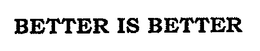 BETTER IS BETTER trademark