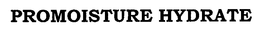 PROMOISTURE HYDRATE trademark