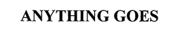 ANYTHING GOES trademark