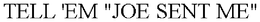 TELL 'EM "JOE SENT ME" trademark