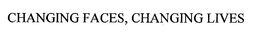 CHANGING FACES, CHANGING LIVES trademark