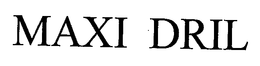 MAXI DRIL trademark