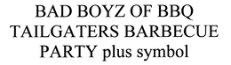 BAD BOYZ OF BBQ TAILGATERS BARBECUE PARTY PLUS SYMBOL trademark
